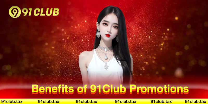 Benefits of 91Club Promotions