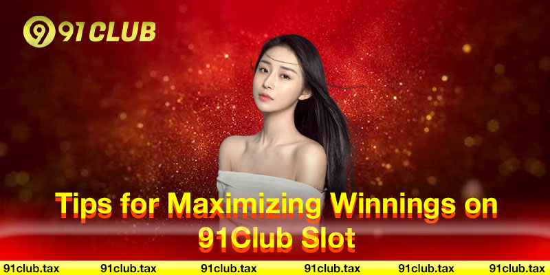 Tips for Maximizing Winnings on 91Club Slots